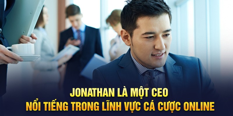 Jonathan là một CEO nổi tiếng trong lĩnh vực cá cược online
