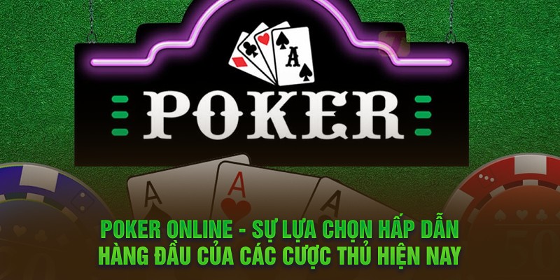 Poker online - Sự lựa chọn hấp dẫn hàng đầu của các cược thủ hiện nay 