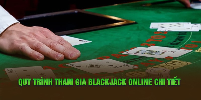 Quy trình tham gia Blackjack Online chi tiết 