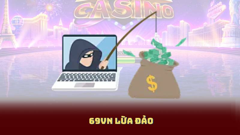 69Vn Lừa Đảo - Nhà Cái Chất Lượng Không Có Vấn Đề Lừa Đảo